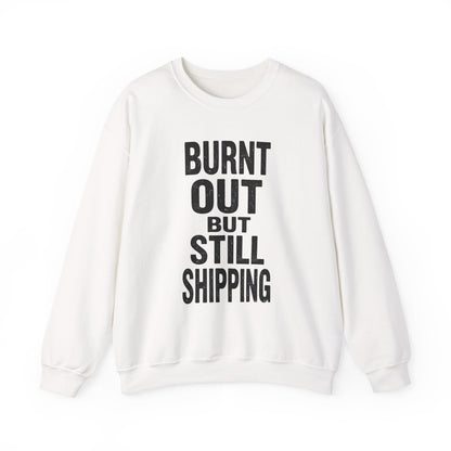 Burnt Out But Still Shipping Sweatshirt