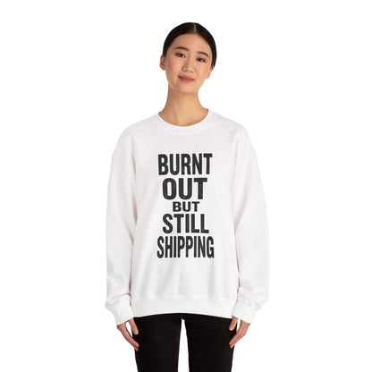 Burnt Out But Still Shipping Sweatshirt