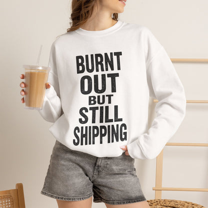 Burnt Out But Still Shipping Sweatshirt