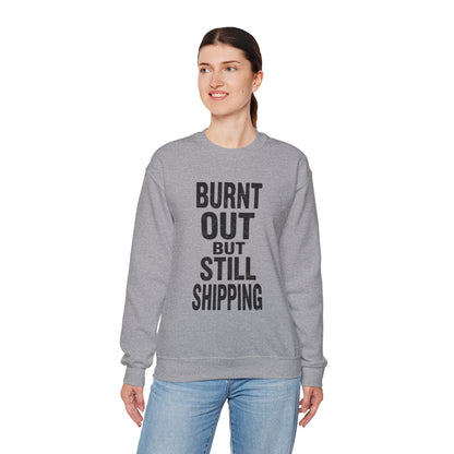 Burnt Out But Still Shipping Sweatshirt