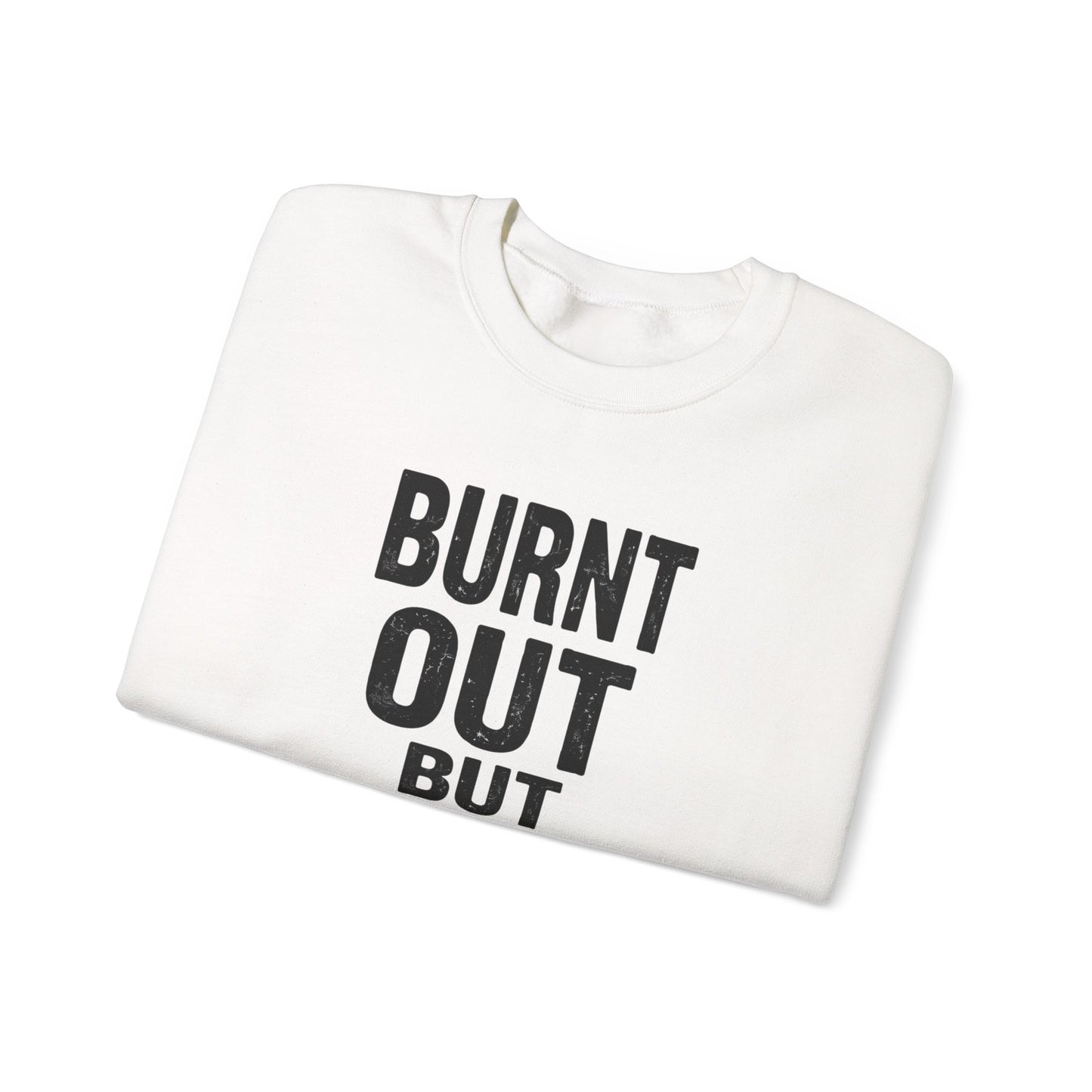 Burnt Out But Still Shipping Sweatshirt