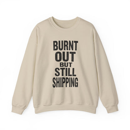 Burnt Out But Still Shipping Sweatshirt
