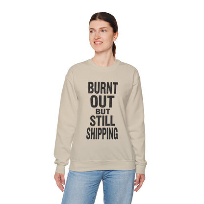 Burnt Out But Still Shipping Sweatshirt