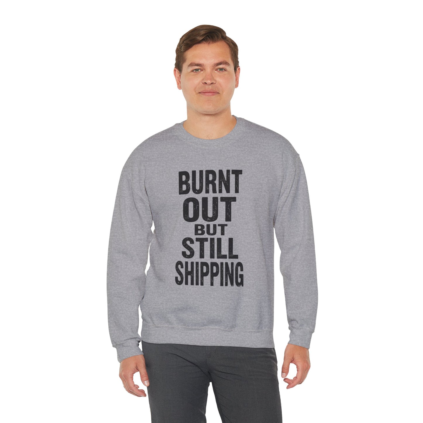Burnt Out But Still Shipping Sweatshirt