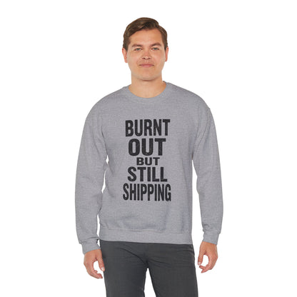 Burnt Out But Still Shipping Sweatshirt