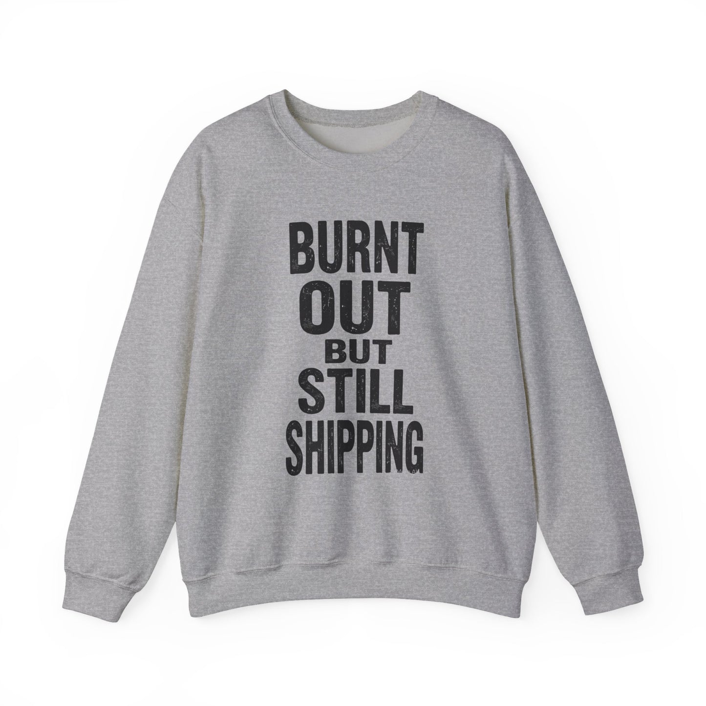 Burnt Out But Still Shipping Sweatshirt