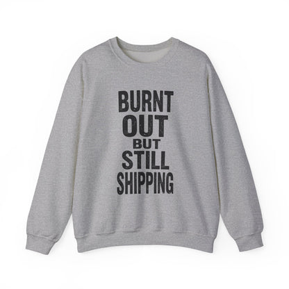 Burnt Out But Still Shipping Sweatshirt